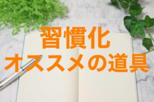 毎日『習慣化』するために使ったおすすめのツール(道具)とは？
